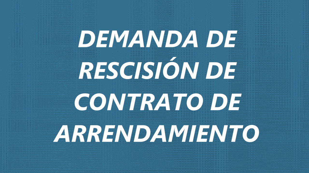 Demanda de rescisión de contrato de arrendamiento