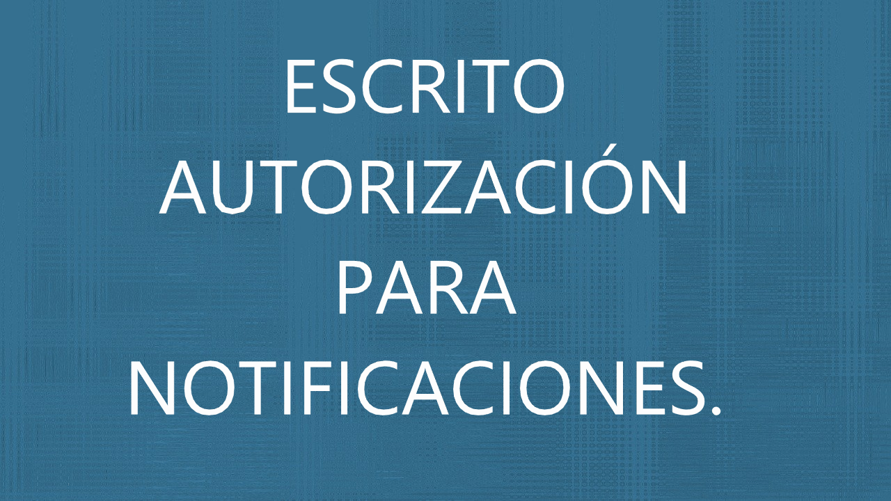 ESCRITO AUTORIZACIÓN PARA NOTIFICACIONES.