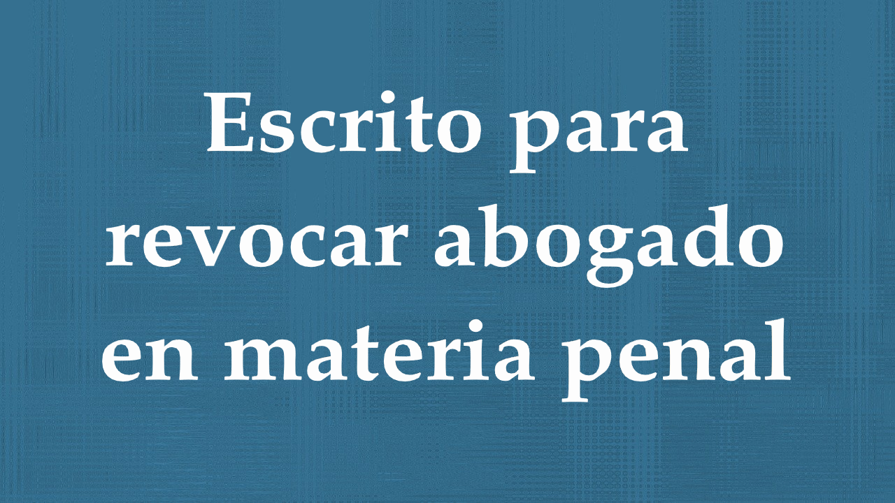 escrito para revocar abogado en materia penal